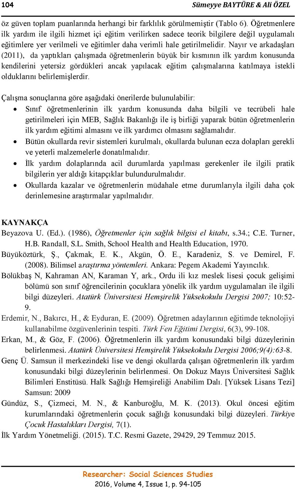 Nayır ve arkadaşları (2011), da yaptıkları çalışmada öğretmenlerin büyük bir kısmının ilk yardım konusunda kendilerini yetersiz gördükleri ancak yapılacak eğitim çalışmalarına katılmaya istekli