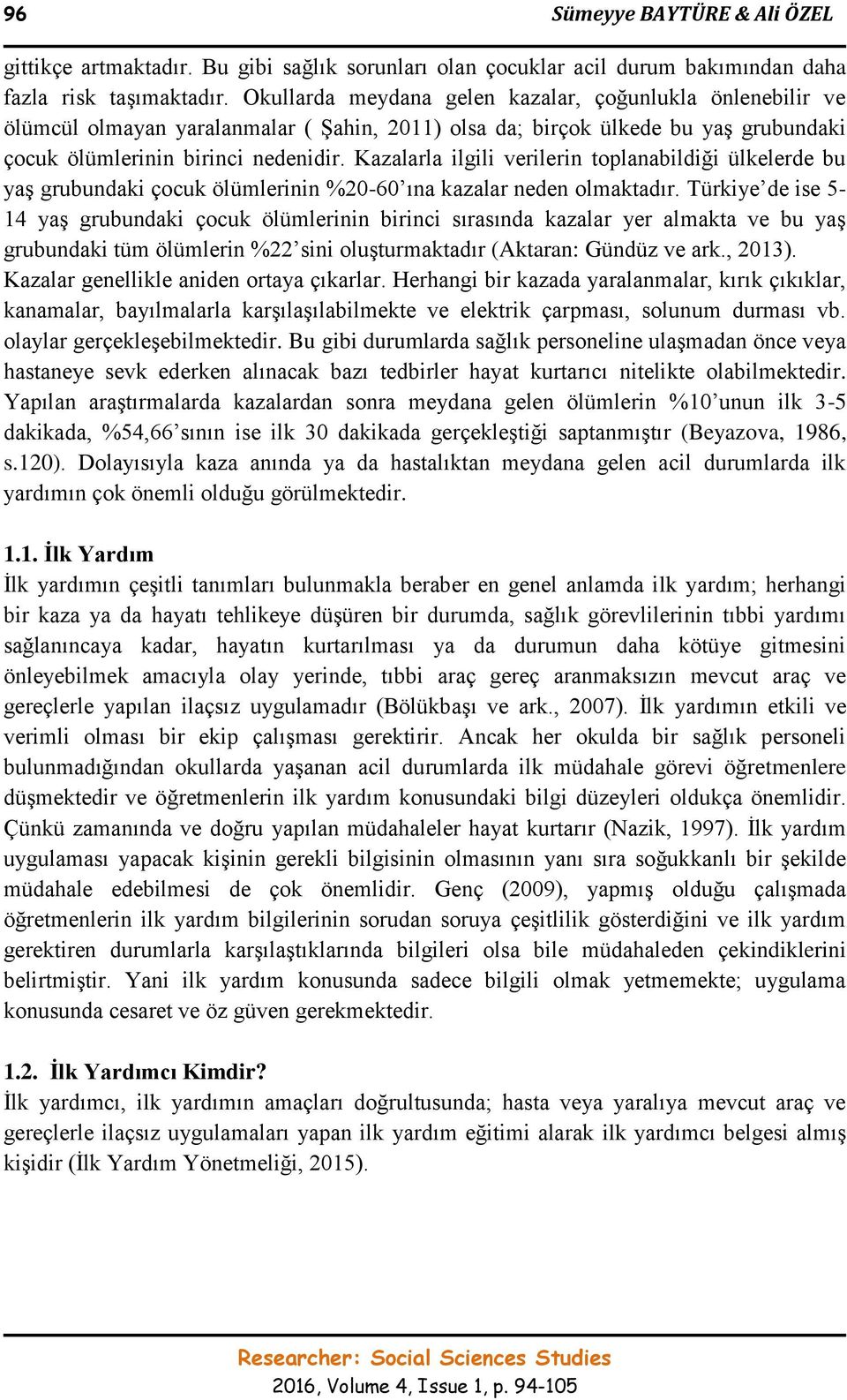 Kazalarla ilgili verilerin toplanabildiği ülkelerde bu yaş grubundaki çocuk ölümlerinin %20-60 ına kazalar neden olmaktadır.