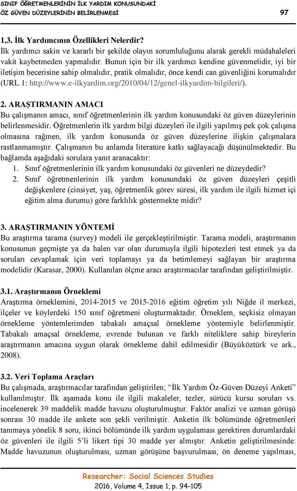 Bunun için bir ilk yardımcı kendine güvenmelidir, iyi bir iletişim becerisine sahip olmalıdır, pratik olmalıdır, önce kendi can güvenliğini korumalıdır (URL 1: http://www.e-ilkyardim.