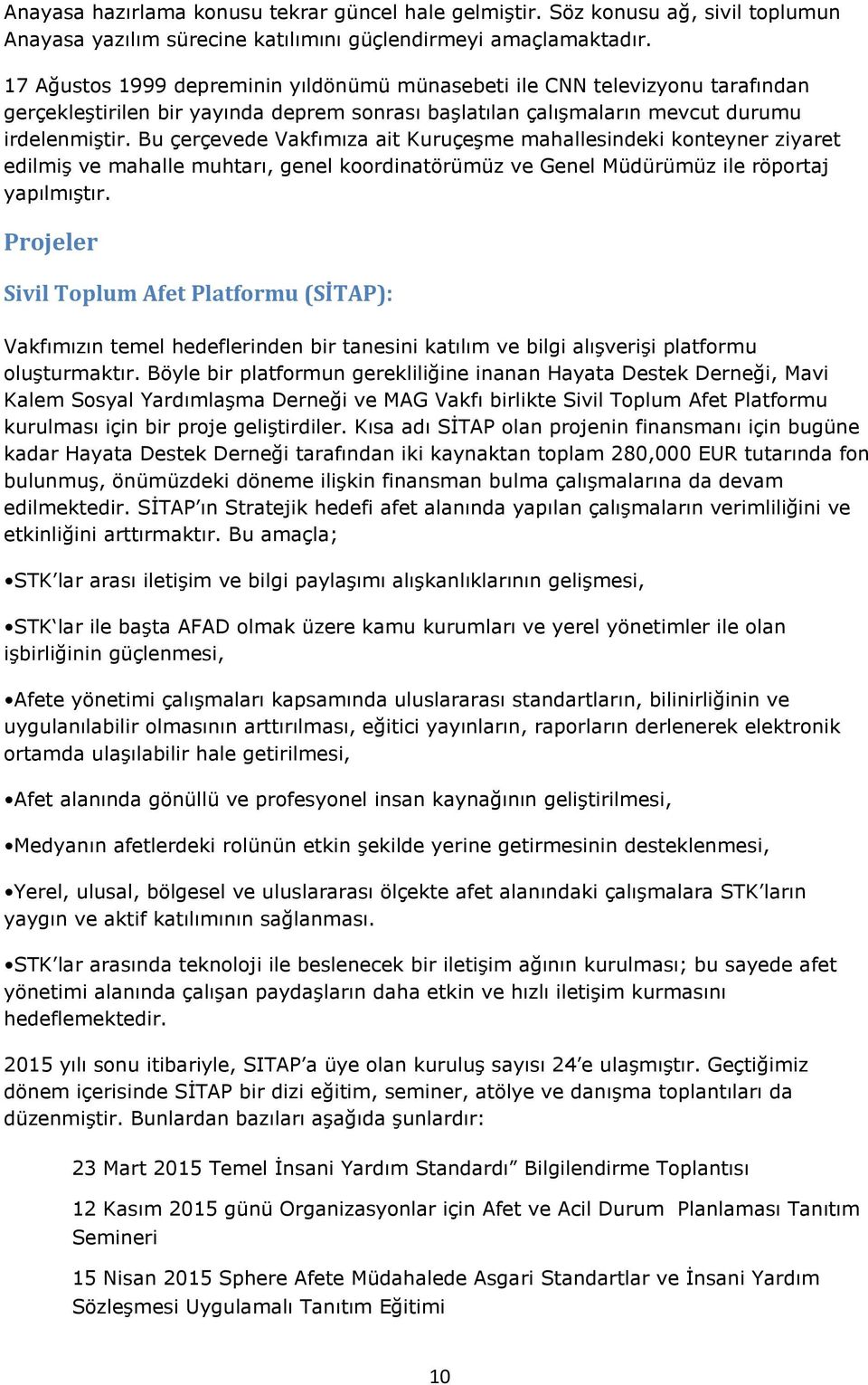 Bu çerçevede Vakfımıza ait Kuruçeşme mahallesindeki konteyner ziyaret edilmiş ve mahalle muhtarı, genel koordinatörümüz ve Genel Müdürümüz ile röportaj yapılmıştır.