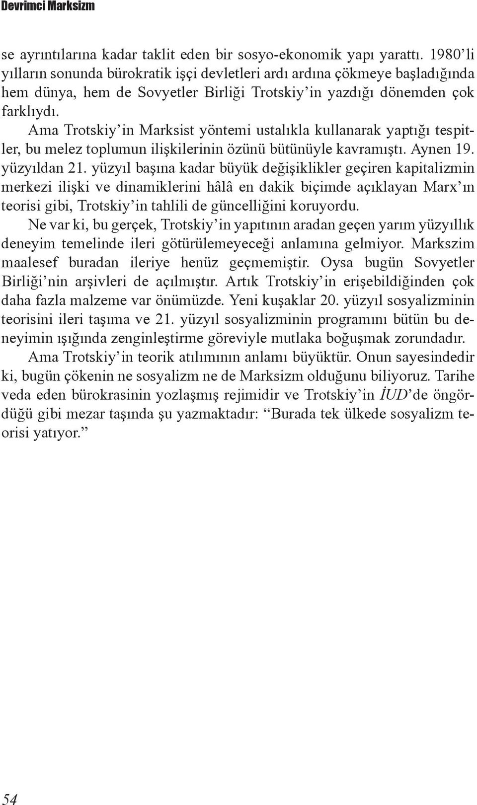 Ama Trotskiy in Marksist yöntemi ustalıkla kullanarak yaptığı tespitler, bu melez toplumun ilişkilerinin özünü bütünüyle kavramıştı. Aynen 19. yüzyıldan 21.