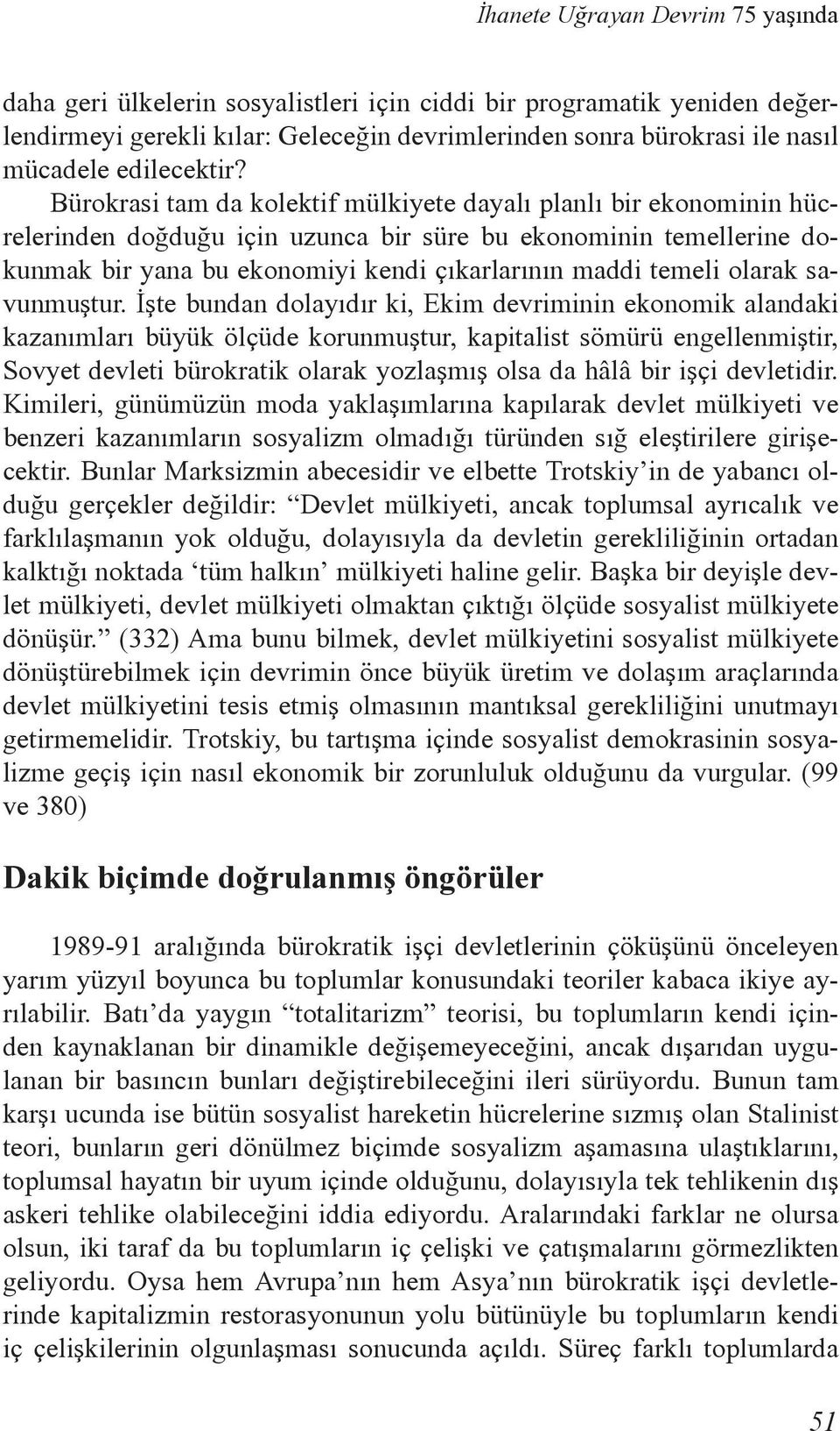 Bürokrasi tam da kolektif mülkiyete dayalı planlı bir ekonominin hücrelerinden doğduğu için uzunca bir süre bu ekonominin temellerine dokunmak bir yana bu ekonomiyi kendi çıkarlarının maddi temeli