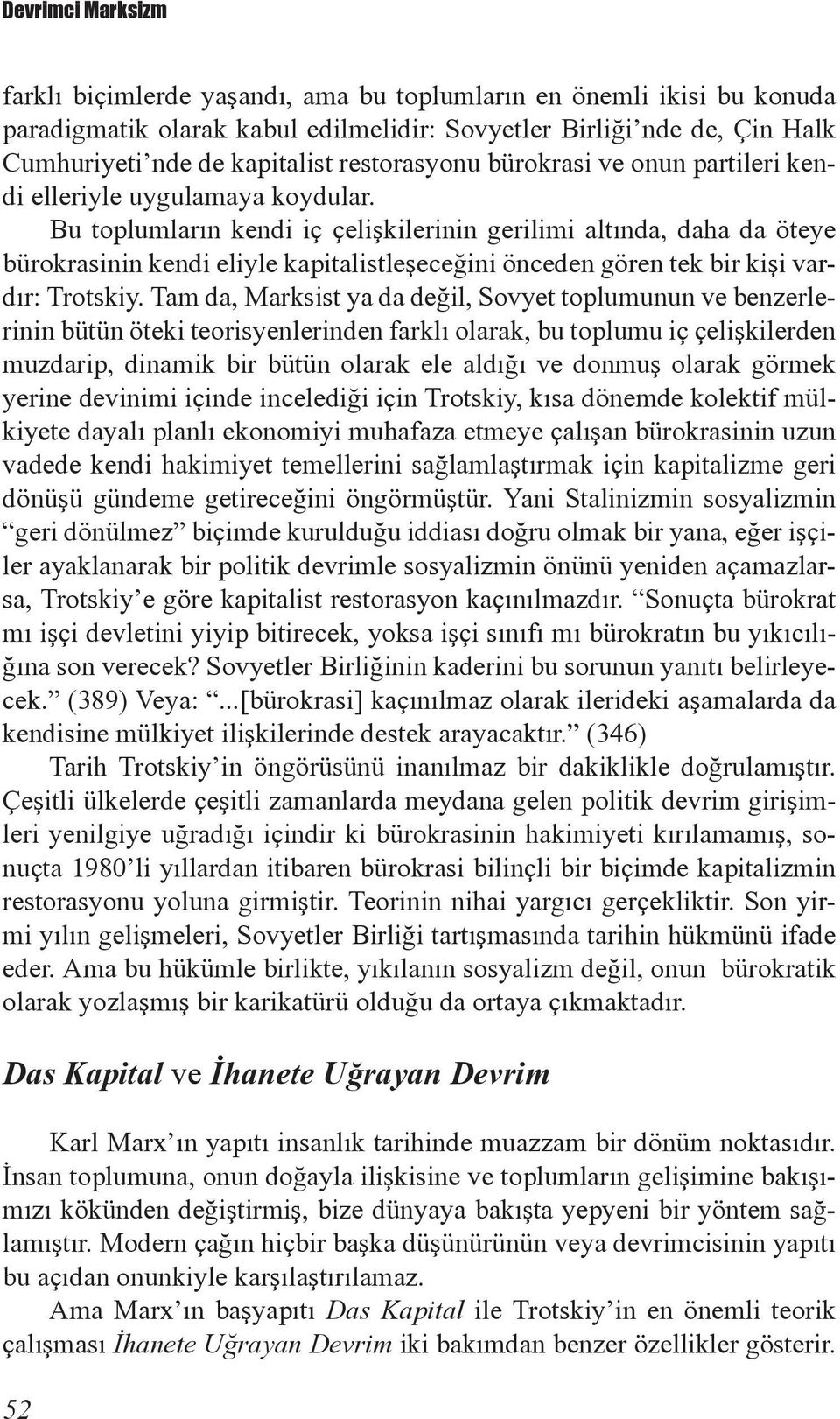 Bu toplumların kendi iç çelişkilerinin gerilimi altında, daha da öteye bürokrasinin kendi eliyle kapitalistleşeceğini önceden gören tek bir kişi vardır: Trotskiy.