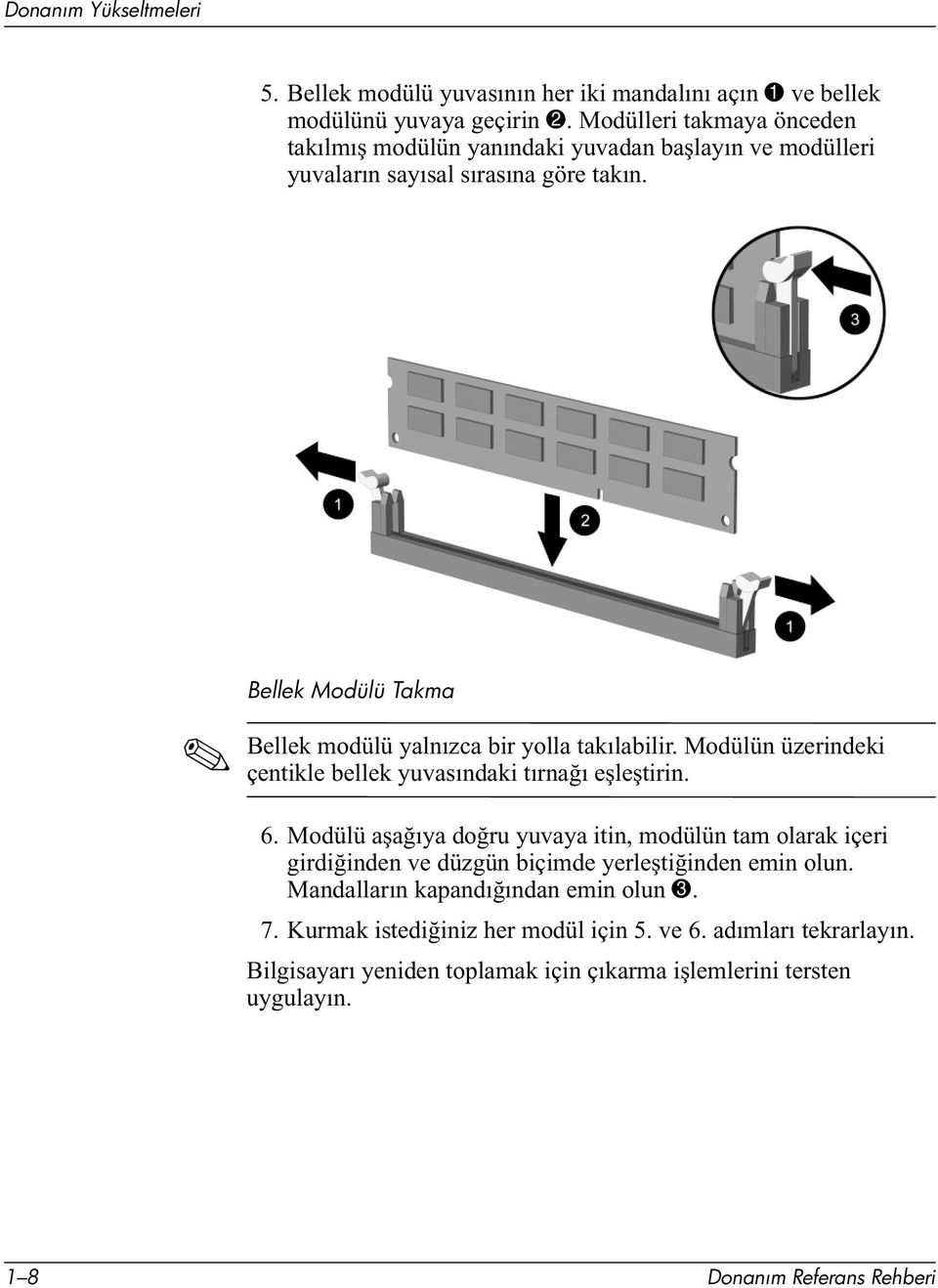 Bellek Modülü Takma Bellek modülü yalnızca bir yolla takılabilir. Modülün üzerindeki çentikle bellek yuvasındaki tırnağı eşleştirin. 6.