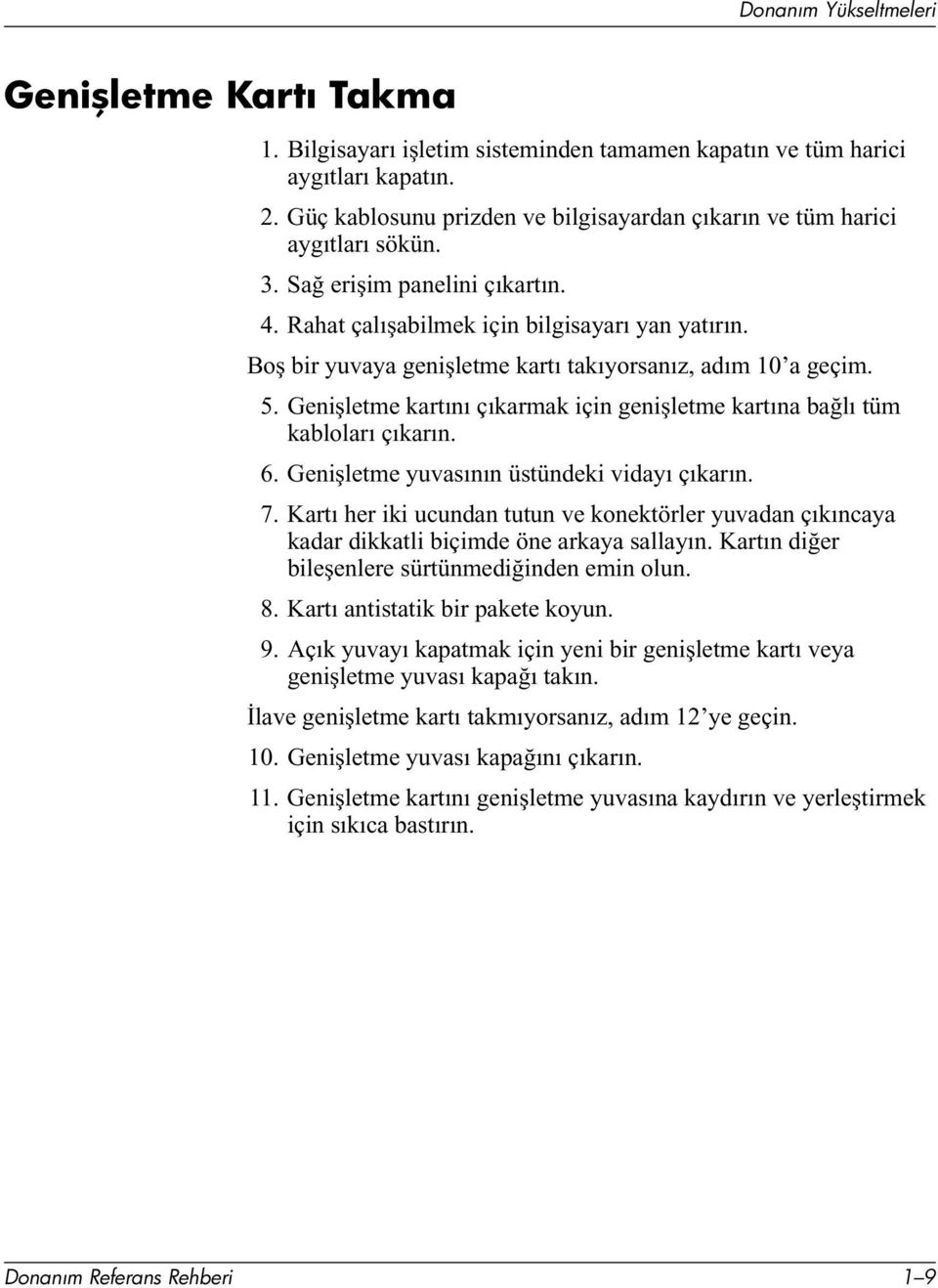 Boş bir yuvaya genişletme kartı takıyorsanız, adım 10 a geçim. 5. Genişletme kartını çıkarmak için genişletme kartına bağlı tüm kabloları çıkarın. 6. Genişletme yuvasının üstündeki vidayı çıkarın. 7.