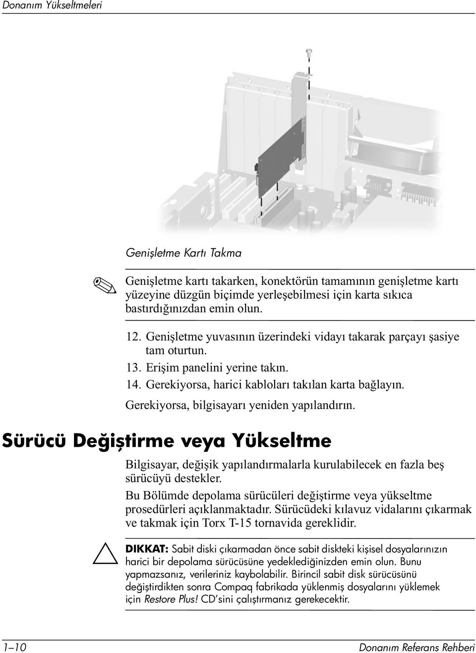 Gerekiyorsa, bilgisayarı yeniden yapılandırın. Sürücü Değiştirme veya Yükseltme Ä DIKKAT: Bilgisayar, değişik yapılandırmalarla kurulabilecek en fazla beş sürücüyü destekler.