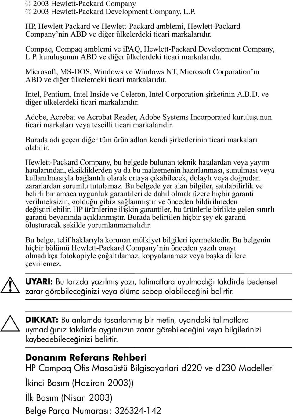 Microsoft, MS-DOS, Windows ve Windows NT, Microsoft Corporation ın ABD ve diğer ülkelerdeki ticari markalarıdır.