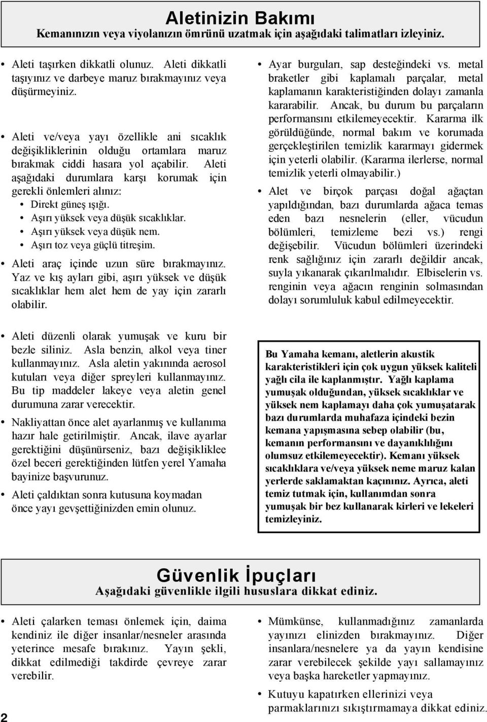 Aleti aşağıdaki durumlara karşı korumak için gerekli önlemleri alınız: Direkt güneş ışığı. Aşırı yüksek veya düşük sıcaklıklar. Aşırı yüksek veya düşük nem. Aşırı toz veya güçlü titreşim.