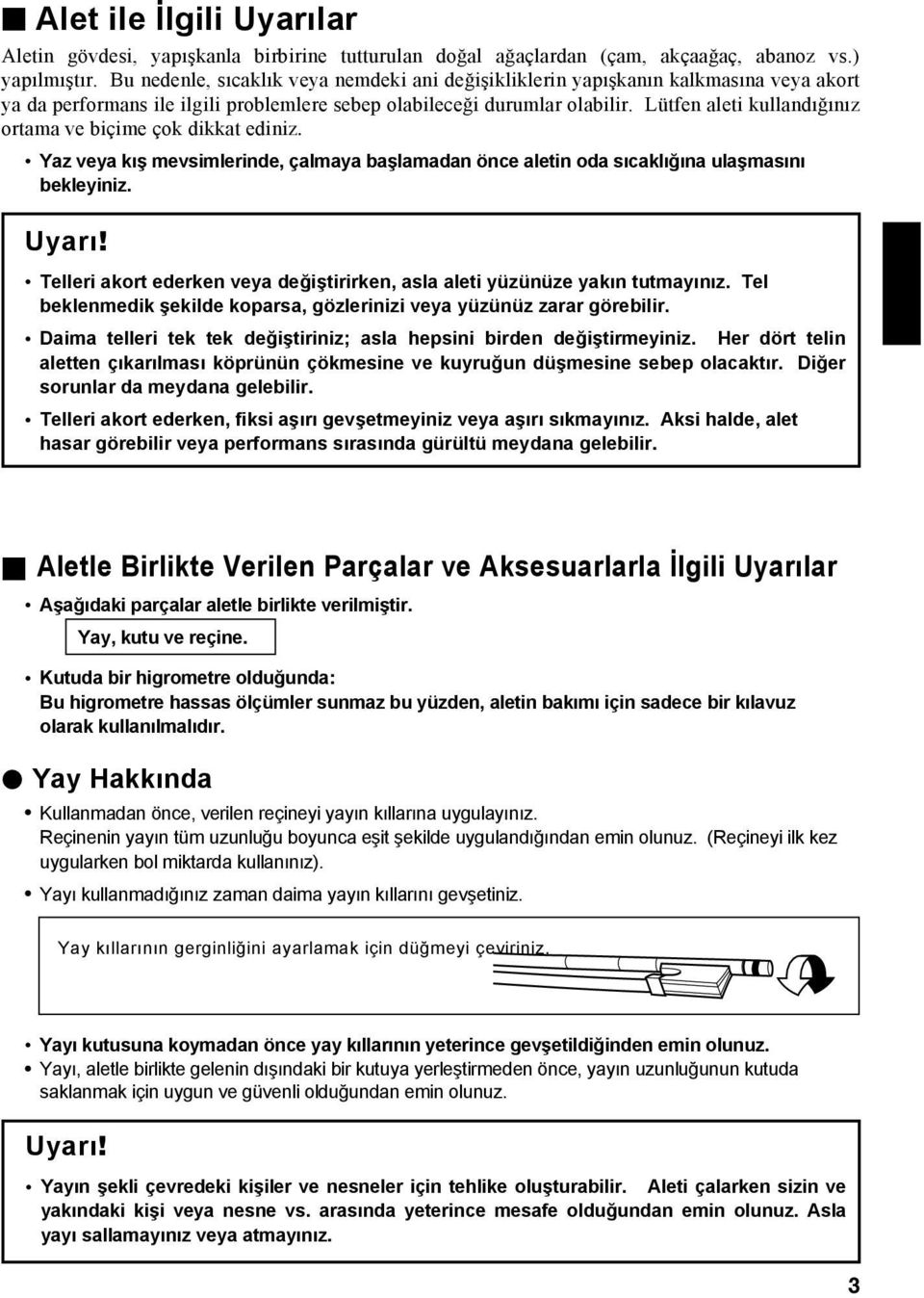 Lütfen aleti kullandığınız ortama ve biçime çok dikkat ediniz. Yaz veya kış mevsimlerinde, çalmaya başlamadan önce aletin oda sıcaklığına ulaşmasını bekleyiniz. Uyarı!