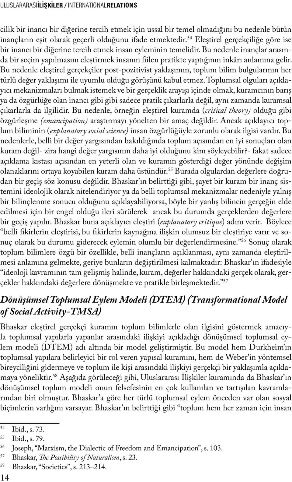 Bu nedenle inançlar arasında bir seçim yapılmasını eleştirmek insanın fiilen pratikte yaptığının inkârı anlamına gelir.