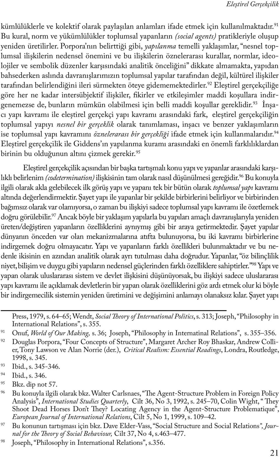 Porpora nın belirttiği gibi, yapılanma temelli yaklaşımlar, nesnel toplumsal ilişkilerin nedensel önemini ve bu ilişkilerin öznelerarası kurallar, normlar, ideolojiler ve sembolik düzenler