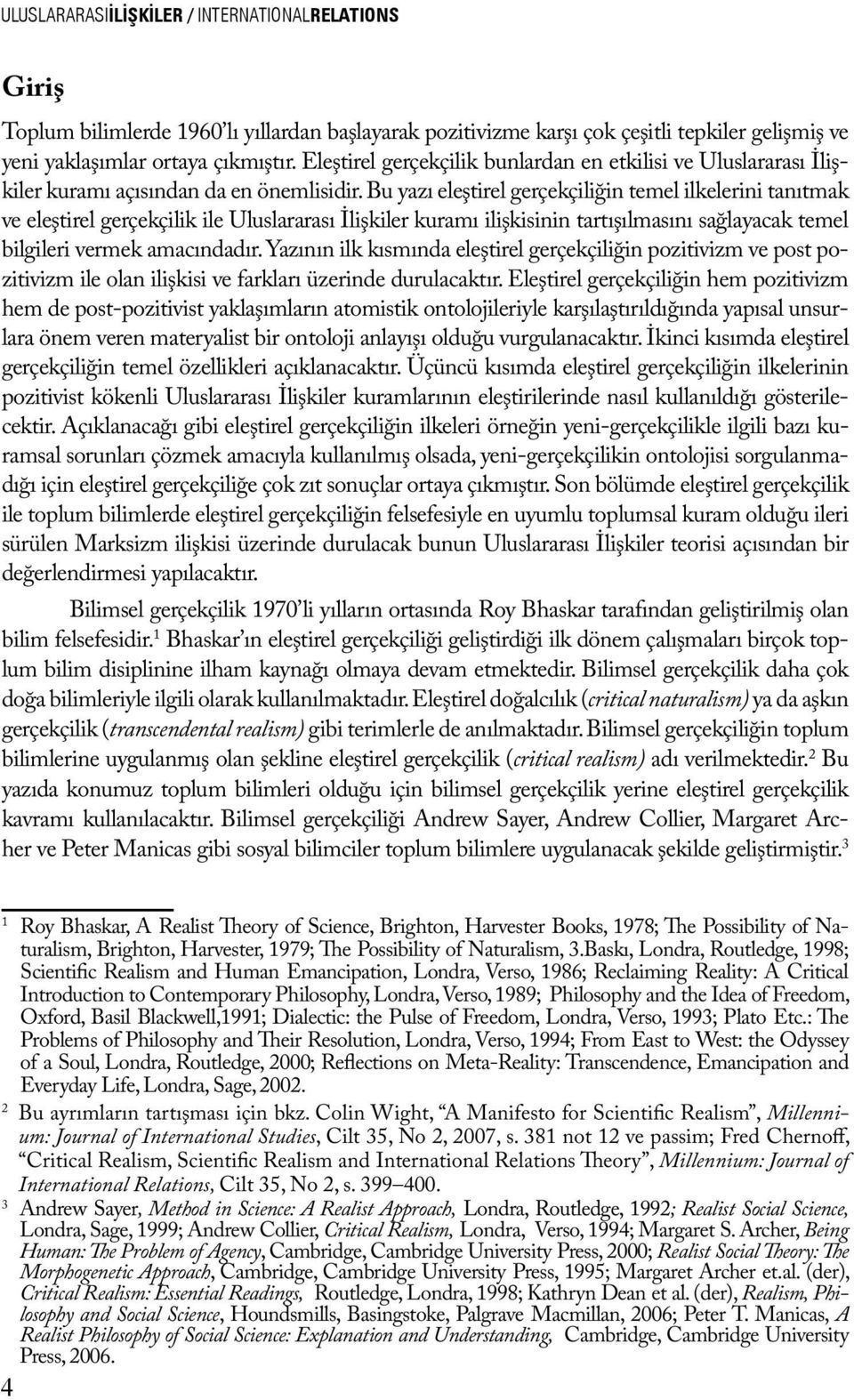 Bu yazı eleştirel gerçekçiliğin temel ilkelerini tanıtmak ve eleştirel gerçekçilik ile Uluslararası İlişkiler kuramı ilişkisinin tartışılmasını sağlayacak temel bilgileri vermek amacındadır.