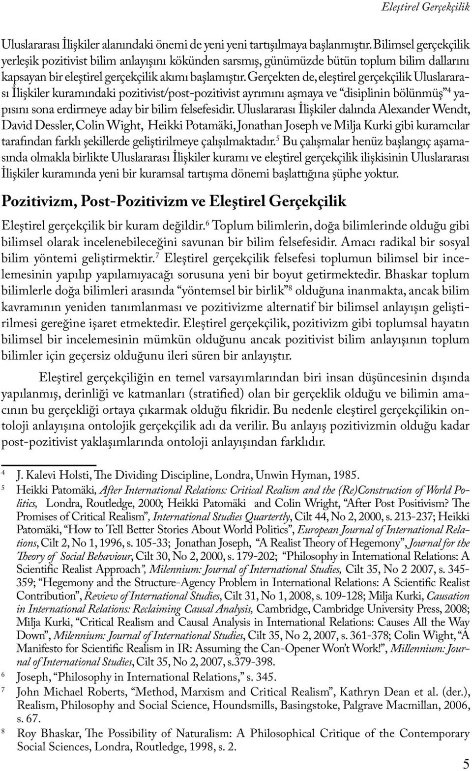 Gerçekten de, eleştirel gerçekçilik Uluslararası İlişkiler kuramındaki pozitivist/post-pozitivist ayrımını aşmaya ve disiplinin bölünmüş 4 yapısını sona erdirmeye aday bir bilim felsefesidir.