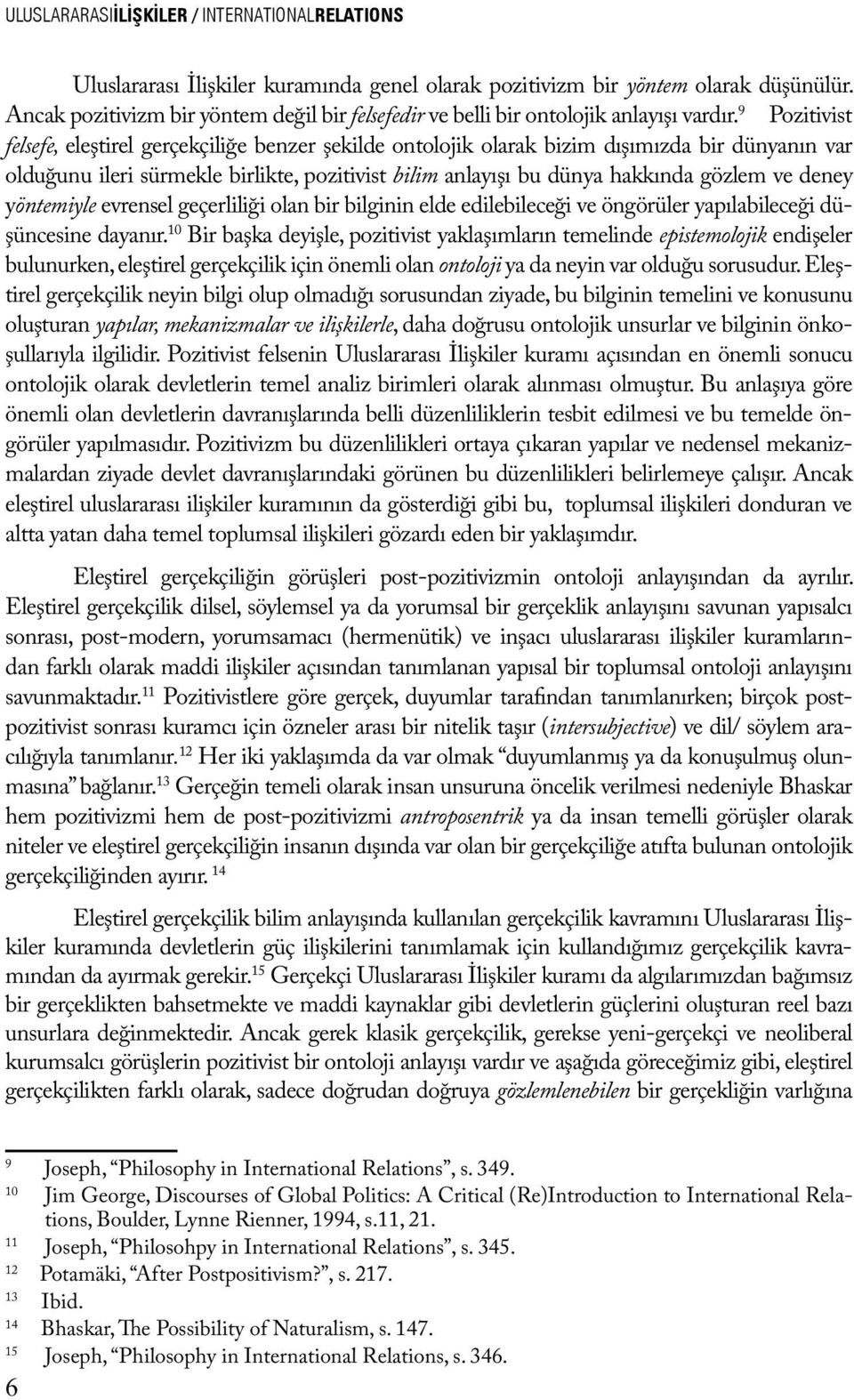 9 Pozitivist felsefe, eleştirel gerçekçiliğe benzer şekilde ontolojik olarak bizim dışımızda bir dünyanın var olduğunu ileri sürmekle birlikte, pozitivist bilim anlayışı bu dünya hakkında gözlem ve