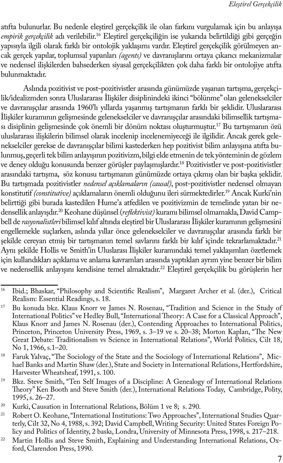 Eleştirel gerçekçilik görülmeyen ancak gerçek yapılar, toplumsal yapanları (agents) ve davranışlarını ortaya çıkarıcı mekanizmalar ve nedensel ilişkilerden bahsederken siyasal gerçekçilikten çok daha