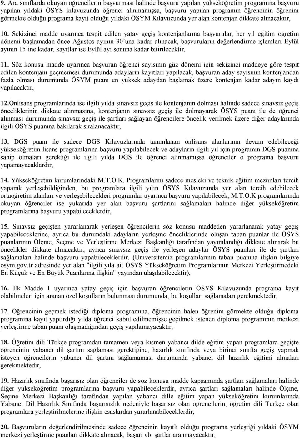 Sekizinci madde uyarınca tespit edilen yatay geçiş kontenjanlarına başvurular, her yıl eğitim öğretim dönemi başlamadan önce Ağustos ayının 30 una kadar alınacak, başvuruların değerlendirme işlemleri