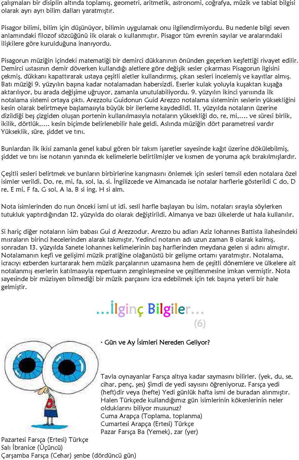 Pisagor tüm evrenin sayılar ve aralarındaki ilişkilere göre kurulduğuna inanıyordu. Pisagorun müziğin içindeki matematiği bir demirci dükkanının önünden geçerken keşfettiği rivayet edilir.