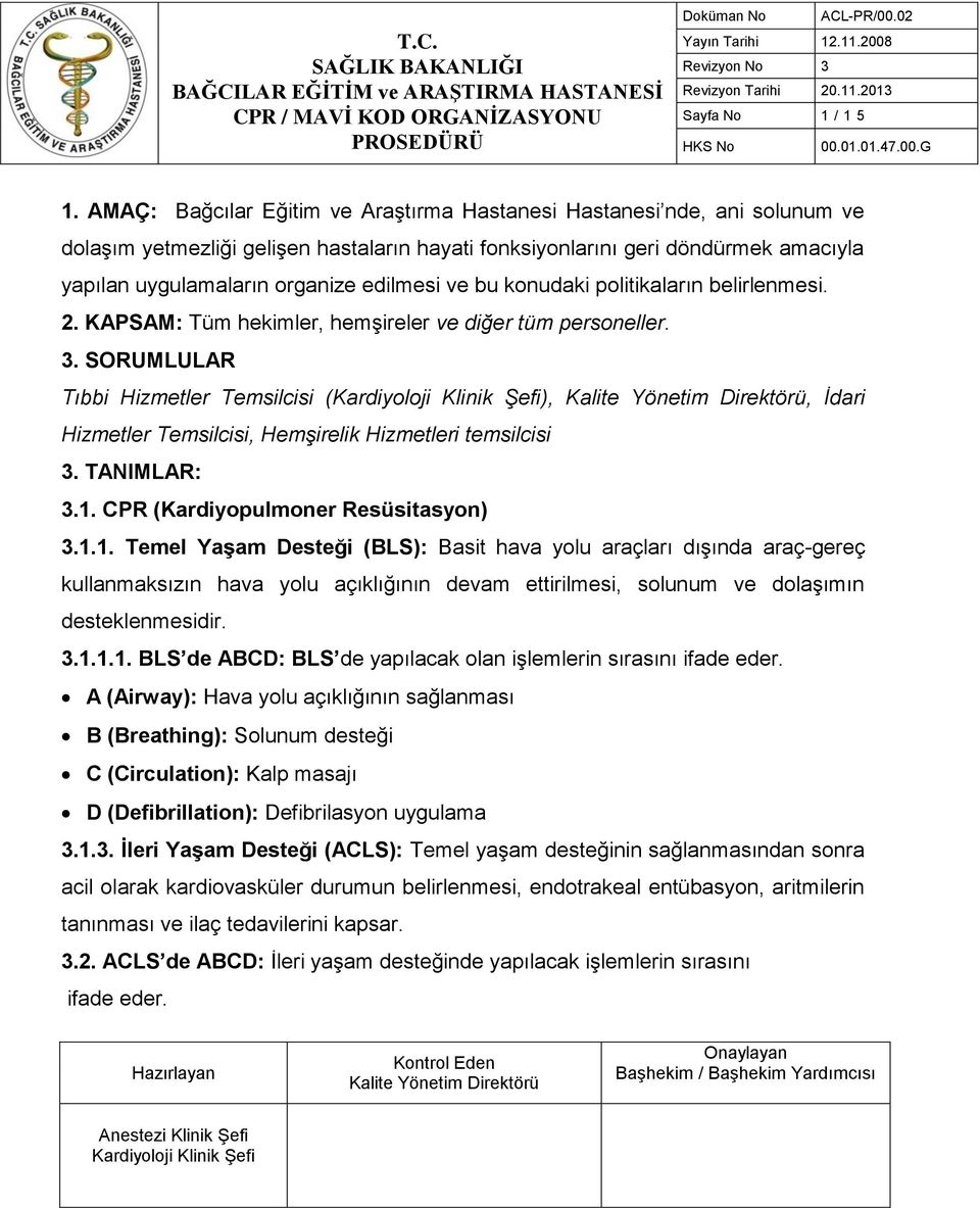 ve bu konudaki politikaların belirlenmesi. 2. KAPSAM: Tüm hekimler, hemşireler ve diğer tüm personeller. 3.