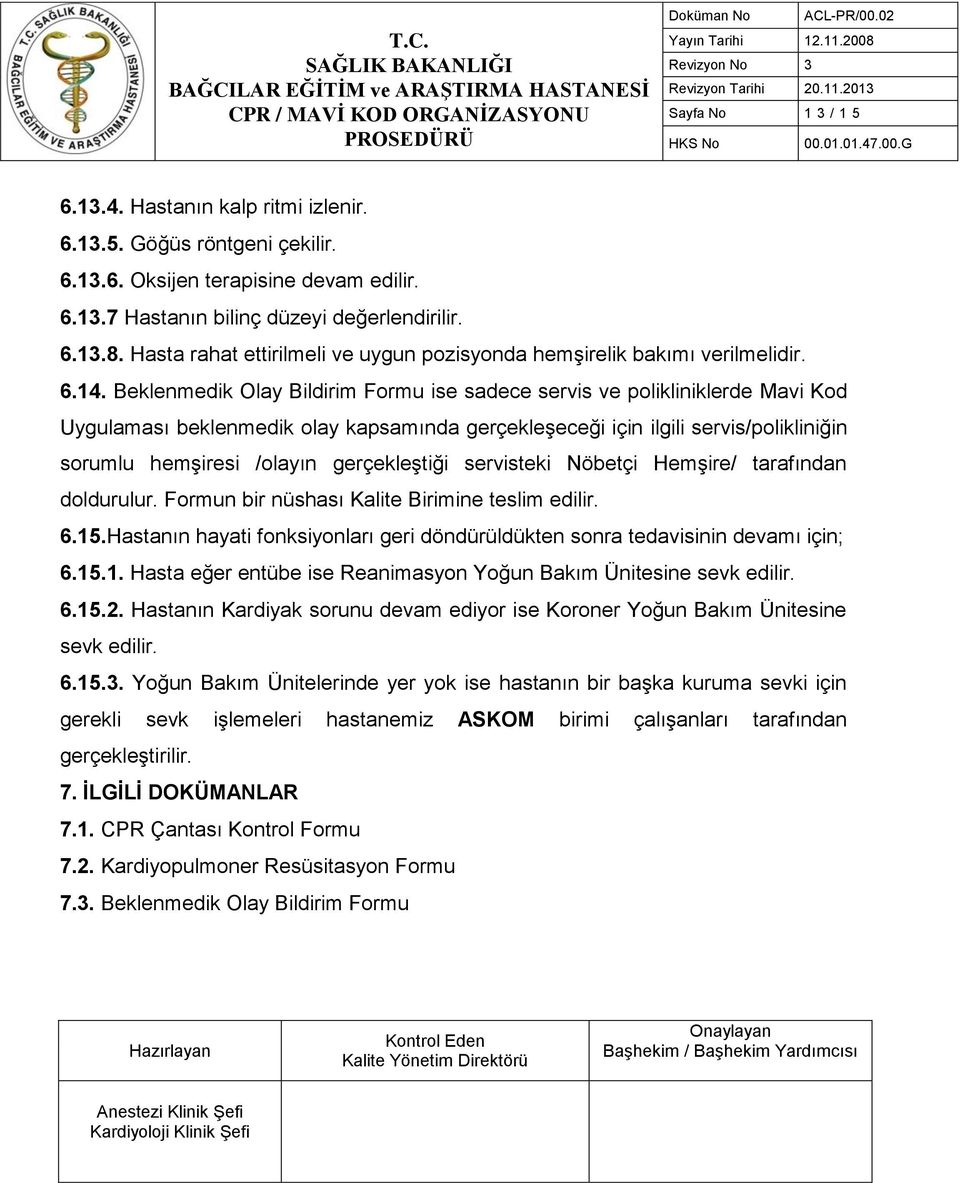 Beklenmedik Olay Bildirim Formu ise sadece servis ve polikliniklerde Mavi Kod Uygulaması beklenmedik olay kapsamında gerçekleşeceği için ilgili servis/polikliniğin sorumlu hemşiresi /olayın