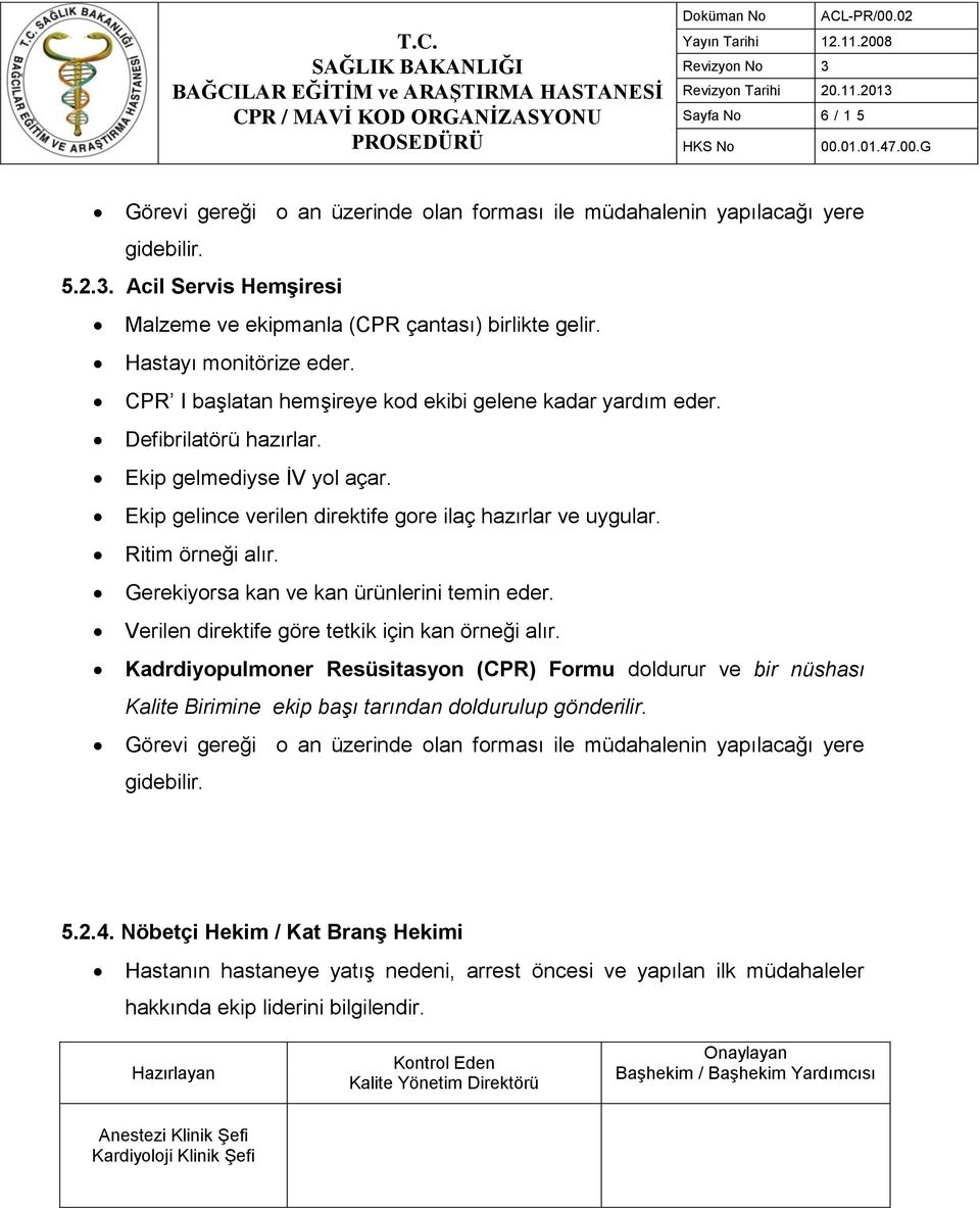 Ritim örneği alır. Gerekiyorsa kan ve kan ürünlerini temin eder. Verilen direktife göre tetkik için kan örneği alır.