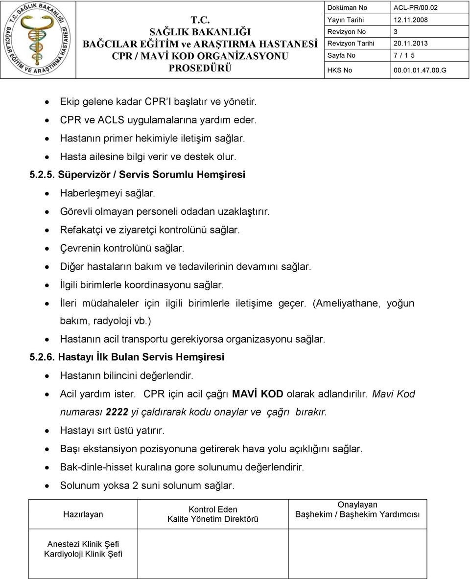 İlgili birimlerle koordinasyonu sağlar. İleri müdahaleler için ilgili birimlerle iletişime geçer. (Ameliyathane, yoğun bakım, radyoloji vb.) Hastanın acil transportu gerekiyorsa organizasyonu sağlar.