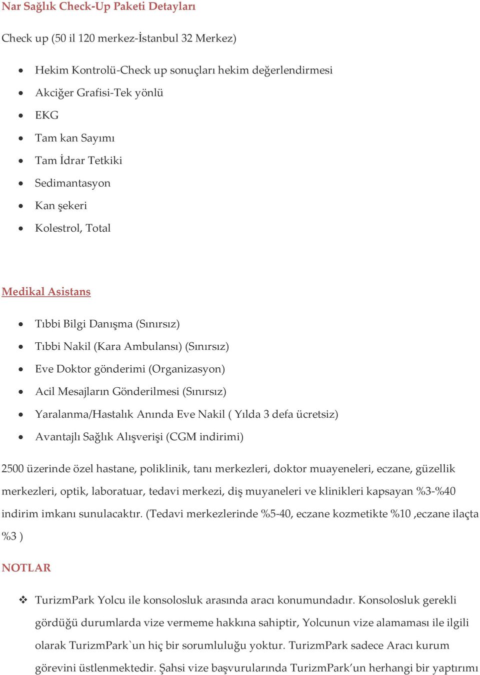 Gönderilmesi (Sınırsız) Yaralanma/Hastalık Anında Eve Nakil ( Yılda 3 defa ücretsiz) Avantajlı Sağlık Alışverişi (CGM indirimi) 2500 üzerinde özel hastane, poliklinik, tanı merkezleri, doktor