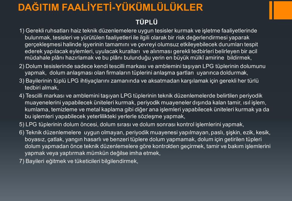 tedbirleri belirleyen bir acil müdahale plânı hazırlamak ve bu plânı bulunduğu yerin en büyük mülkî amirine bildirmek, 2) Dolum tesislerinde sadece kendi tescilli markası ve amblemini taşıyan LPG