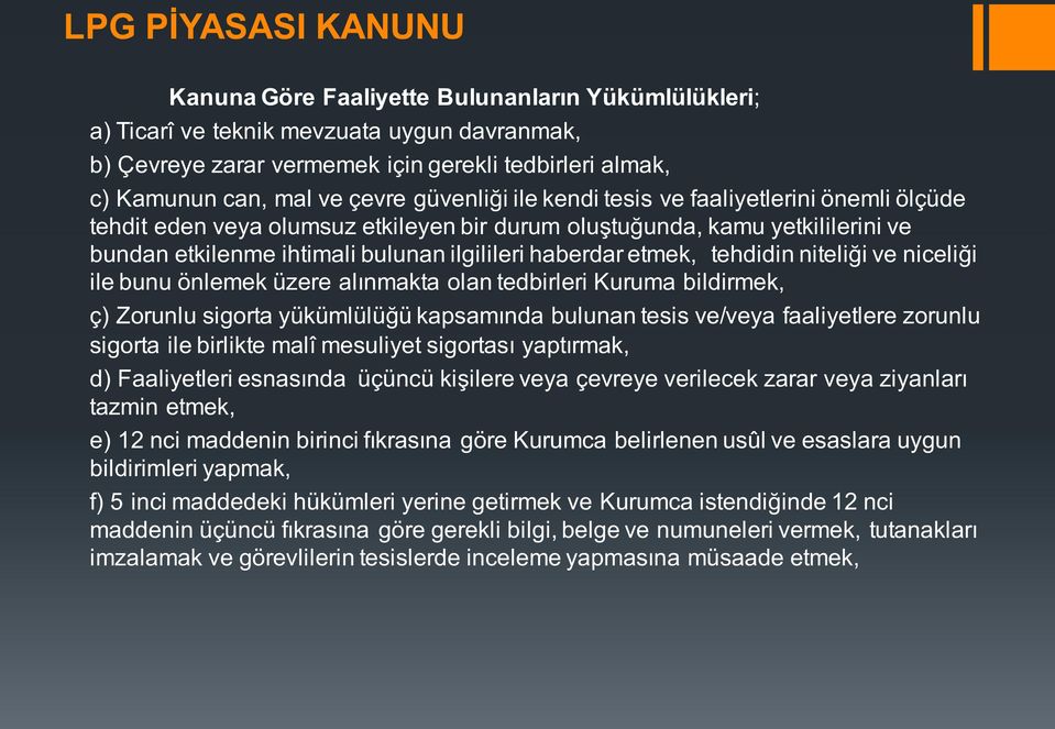 etmek, tehdidin niteliği ve niceliği ile bunu önlemek üzere alınmakta olan tedbirleri Kuruma bildirmek, ç) Zorunlu sigorta yükümlülüğü kapsamında bulunan tesis ve/veya faaliyetlere zorunlu sigorta