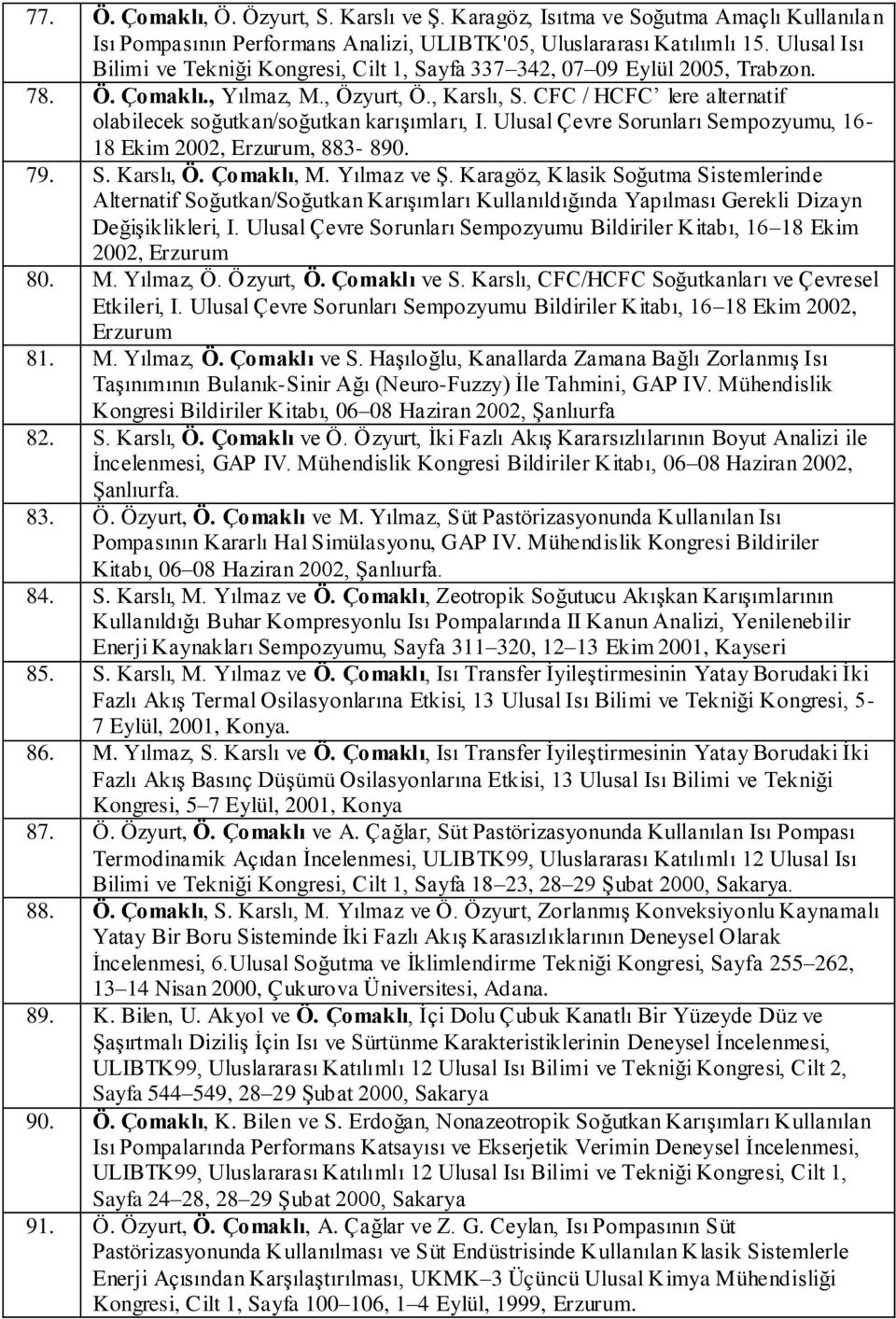 CFC / HCFC lere alternatif olabilecek soğutkan/soğutkan karıģımları, I. Ulusal Çevre Sorunları Sempozyumu, 16-18 Ekim 2002, Erzurum, 883-890. 79. S. Karslı, Ö. Çomaklı, M. Yılmaz ve ġ.