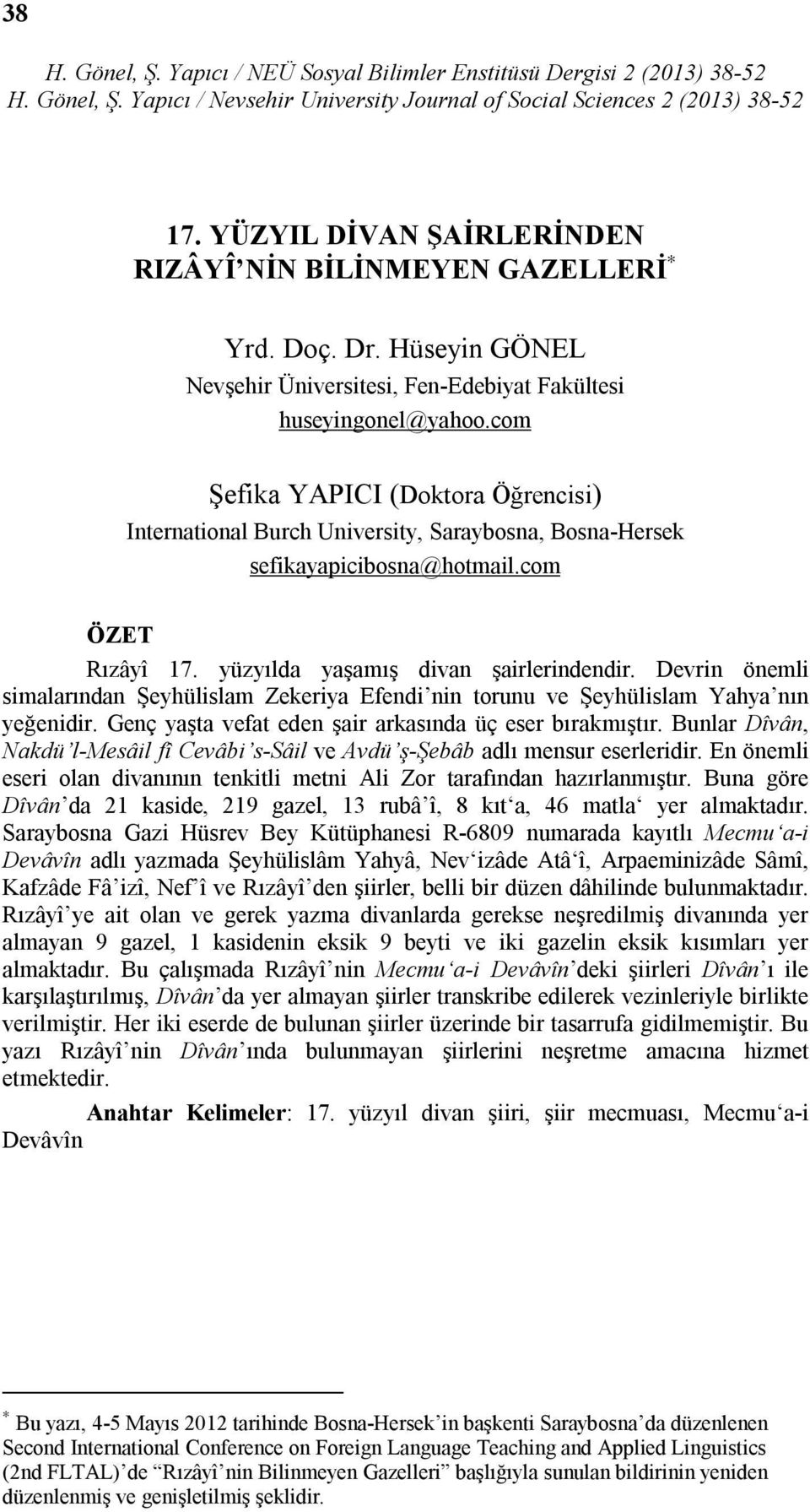 Devrin önemli simalarından Şeyhülislam Zekeriya Efendi nin torunu ve Şeyhülislam Yahya nın yeğenidir. Genç yaşta vefat eden şair arkasında üç eser bırakmıştır.