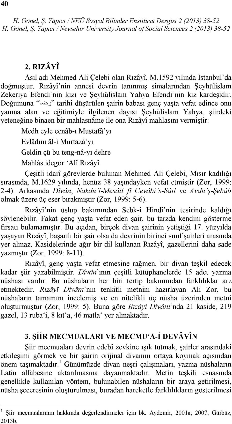 Doğumuna رضا tarihi düşürülen şairin babası genç yaşta vefat edince onu yanına alan ve eğitimiyle ilgilenen dayısı Şeyhülislam Yahya, şiirdeki yeteneğine binaen bir mahlasnâme ile ona Rızâyî