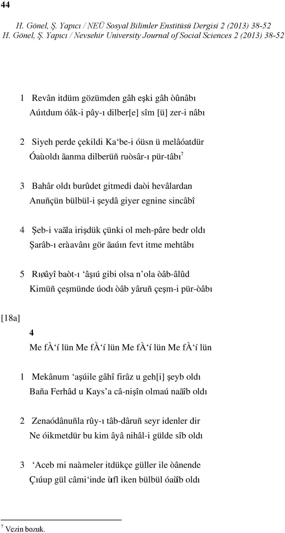 olsa n ola òâb-âlûd Kimüñ çeşmünde úodı òâb yâruñ çeşm-i pür-òâbı [18a] 4 Me fà í lün Me fà í lün Me fà í lün Me fà í lün 1 Mekânum aşúile gâhî firâz u geh[i] şeyb oldı Baña Ferhâd u Kays a câ-nişîn