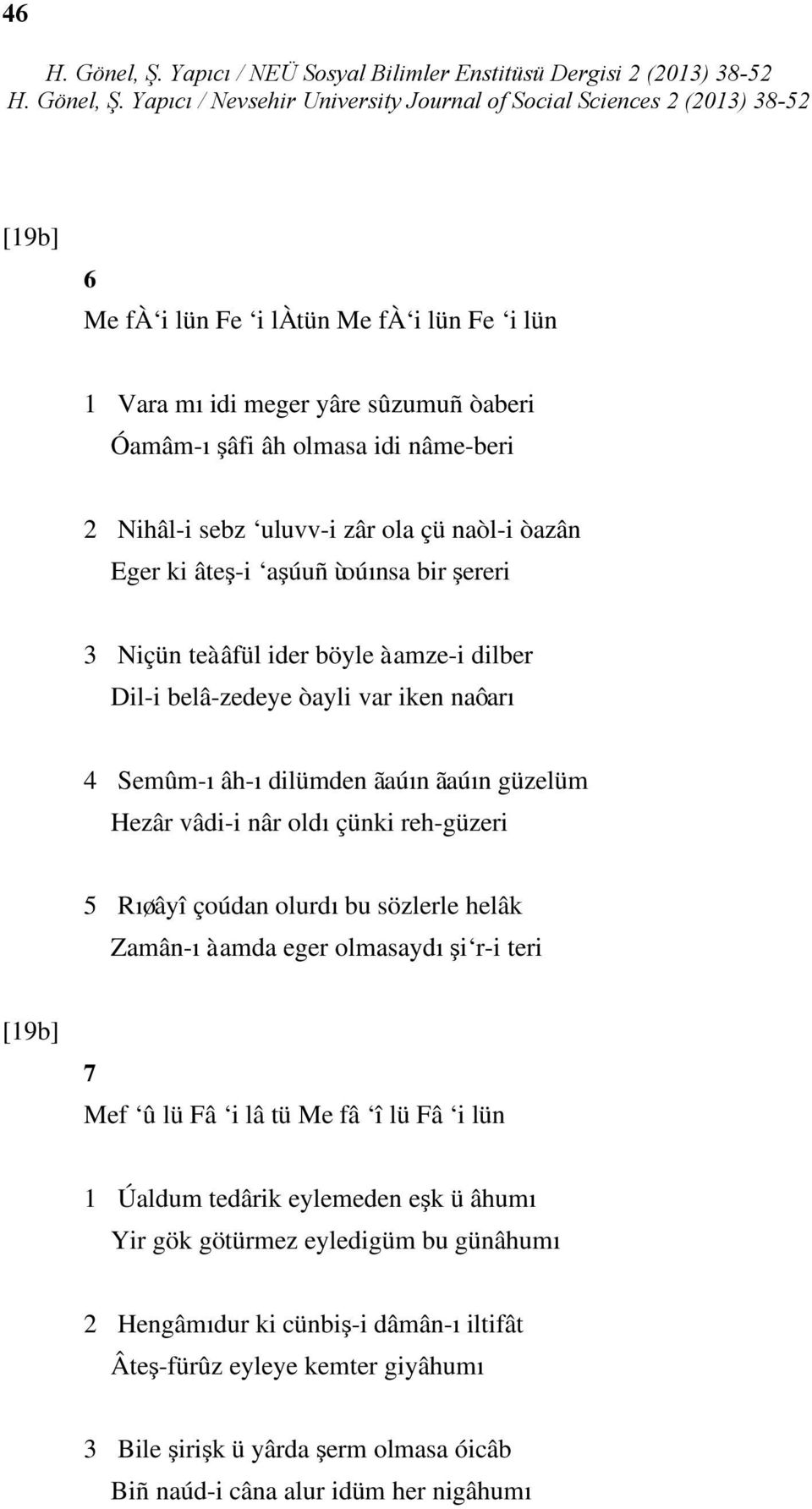 çünki reh-güzeri 5 Rıøâyî çoúdan olurdı bu sözlerle helâk Zamân-ı àamda eger olmasaydı şi r-i teri [19b] 7 Mef û lü Fâ i lâ tü Me fâ î lü Fâ i lün 1 Úaldum tedârik eylemeden eşk ü âhumı