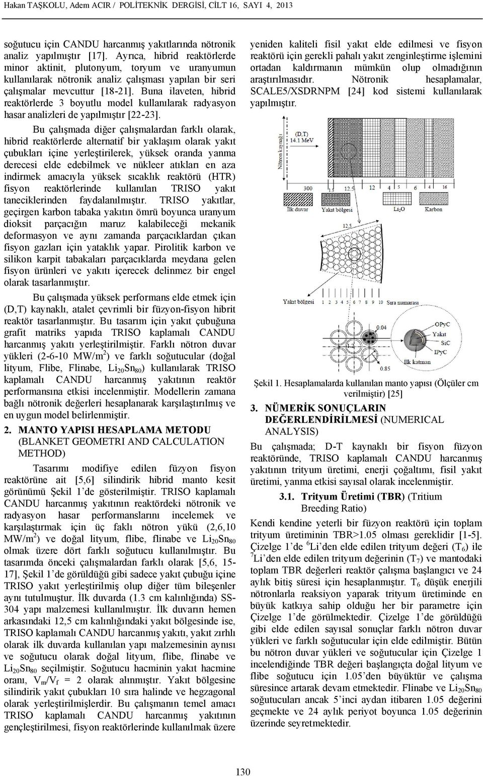 Buna ilaveten, hibrid reaktörlerde 3 boyutlu model kullanılarak radyasyon hasar analizleri de yapılmıştır [22-23].