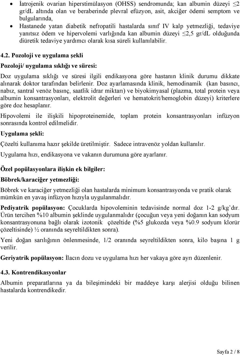 4.2. Pozoloji ve uygulama şekli Pozoloji/ uygulama sıklığı ve süresi: Doz uygulama sıklığı ve süresi ilgili endikasyona göre hastanın klinik durumu dikkate alınarak doktor tarafından belirlenir.