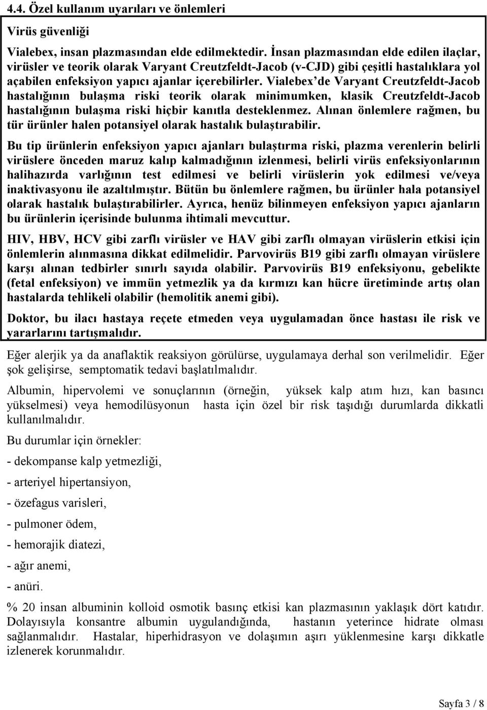 Vialebex de Varyant Creutzfeldt-Jacob hastalığının bulaşma riski teorik olarak minimumken, klasik Creutzfeldt-Jacob hastalığının bulaşma riski hiçbir kanıtla desteklenmez.