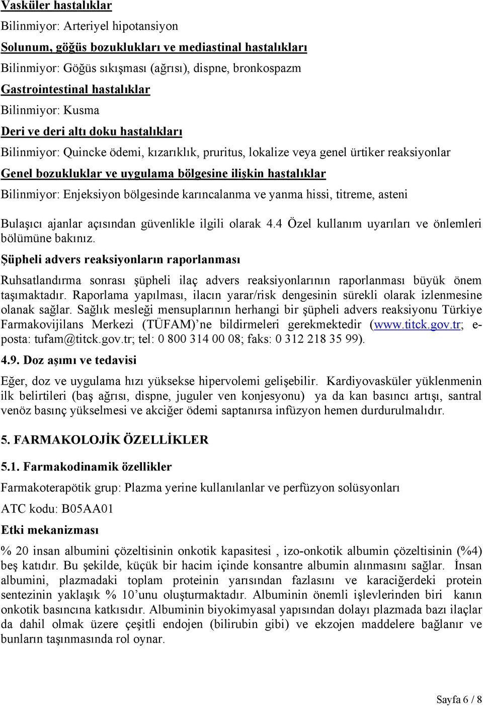 hastalıklar Bilinmiyor: Enjeksiyon bölgesinde karıncalanma ve yanma hissi, titreme, asteni Bulaşıcı ajanlar açısından güvenlikle ilgili olarak 4.