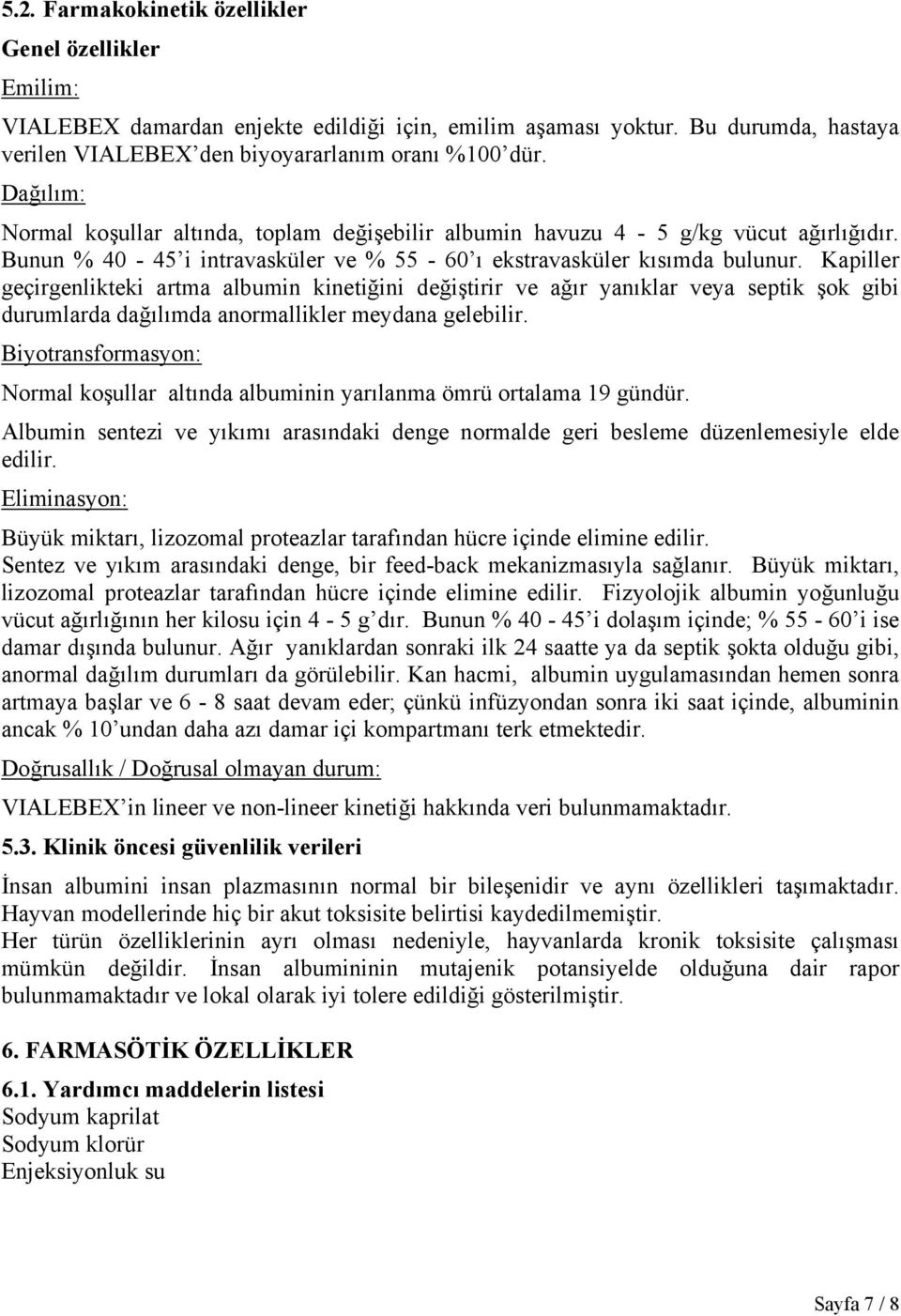 Kapiller geçirgenlikteki artma albumin kinetiğini değiştirir ve ağır yanıklar veya septik şok gibi durumlarda dağılımda anormallikler meydana gelebilir.