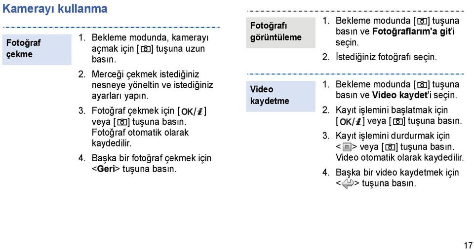 Bekleme modunda [ ] tuşuna basın ve Fotoğraflarım'a git'i seçin. 2. İstediğiniz fotoğrafı seçin. 1. Bekleme modunda [ ] tuşuna basın ve Video kaydet'i seçin. 2. Kayıt işlemini başlatmak için [ ] veya [ ] tuşuna basın.