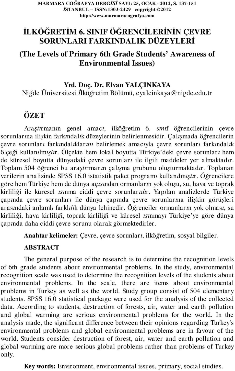 Elvan YALÇINKAYA Niğde Üniversitesi İlköğretim Bölümü, eyalcinkaya@nigde.edu.tr ÖZET Araştırmanın genel amacı, ilköğretim 6.