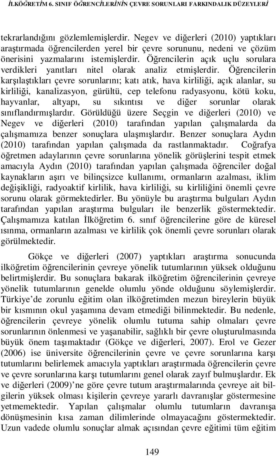 Öğrencilerin açık uçlu sorulara verdikleri yanıtları nitel olarak analiz etmişlerdir.