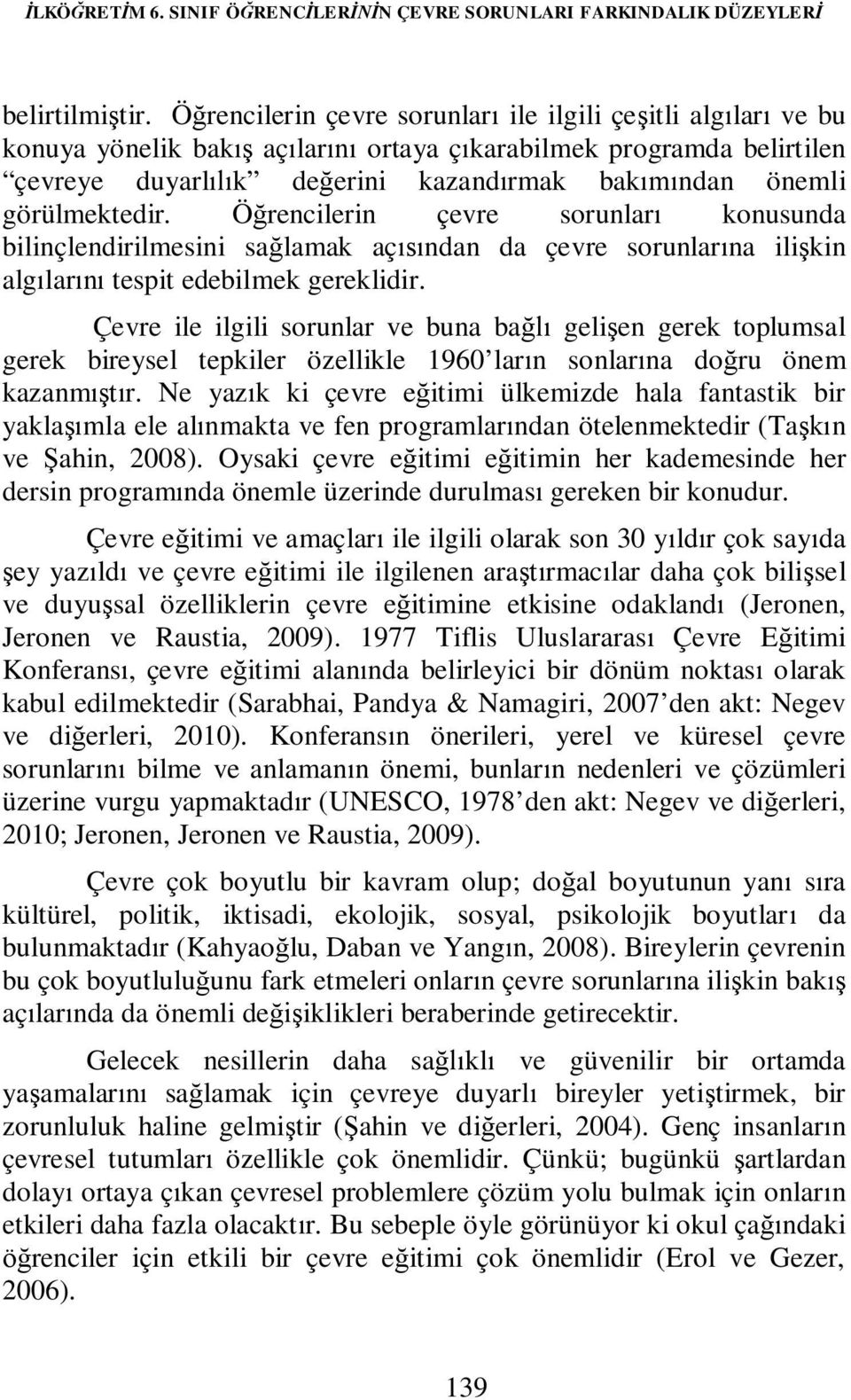 görülmektedir. Öğrencilerin çevre sorunları konusunda bilinçlendirilmesini sağlamak açısından da çevre sorunlarına ilişkin algılarını tespit edebilmek gereklidir.