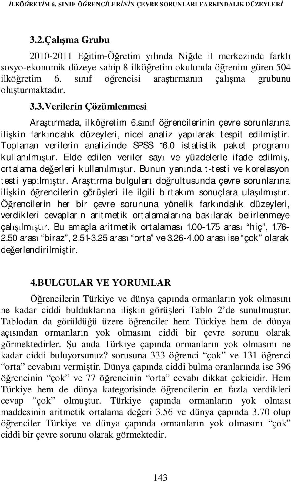 sınıf öğrencisi araştırmanın çalışma grubunu oluşturmaktadır. 3.3.Verilerin Çözümlenmesi Araştırmada, ilköğretim 6.