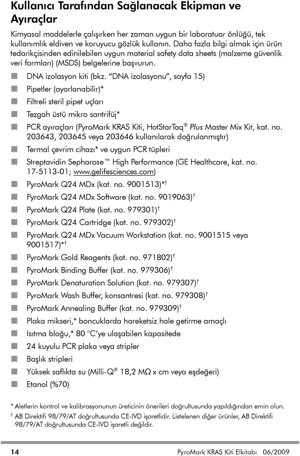 DNA izolasyonu, sayfa 15) Pipetler (ayarlanabilir)* Filtreli steril pipet uçları Tezgah üstü mikro santrifüj* PCR ayıraçları (PyroMark KRAS Kiti, HotStarTaq Plus Master Mix Kit, kat. no.