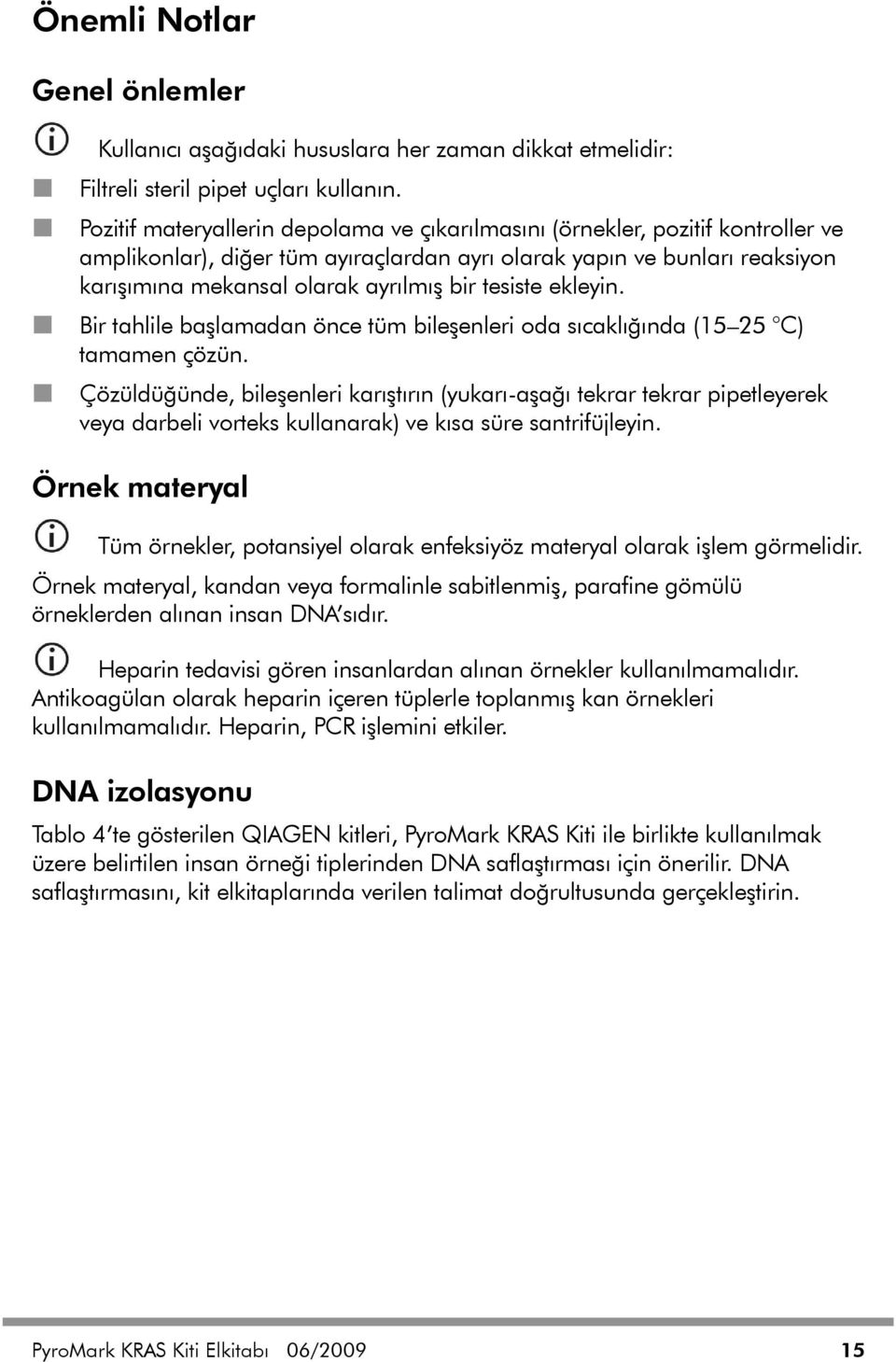 tesiste ekleyin. Bir tahlile başlamadan önce tüm bileşenleri oda sıcaklığında (15 25 C) tamamen çözün.