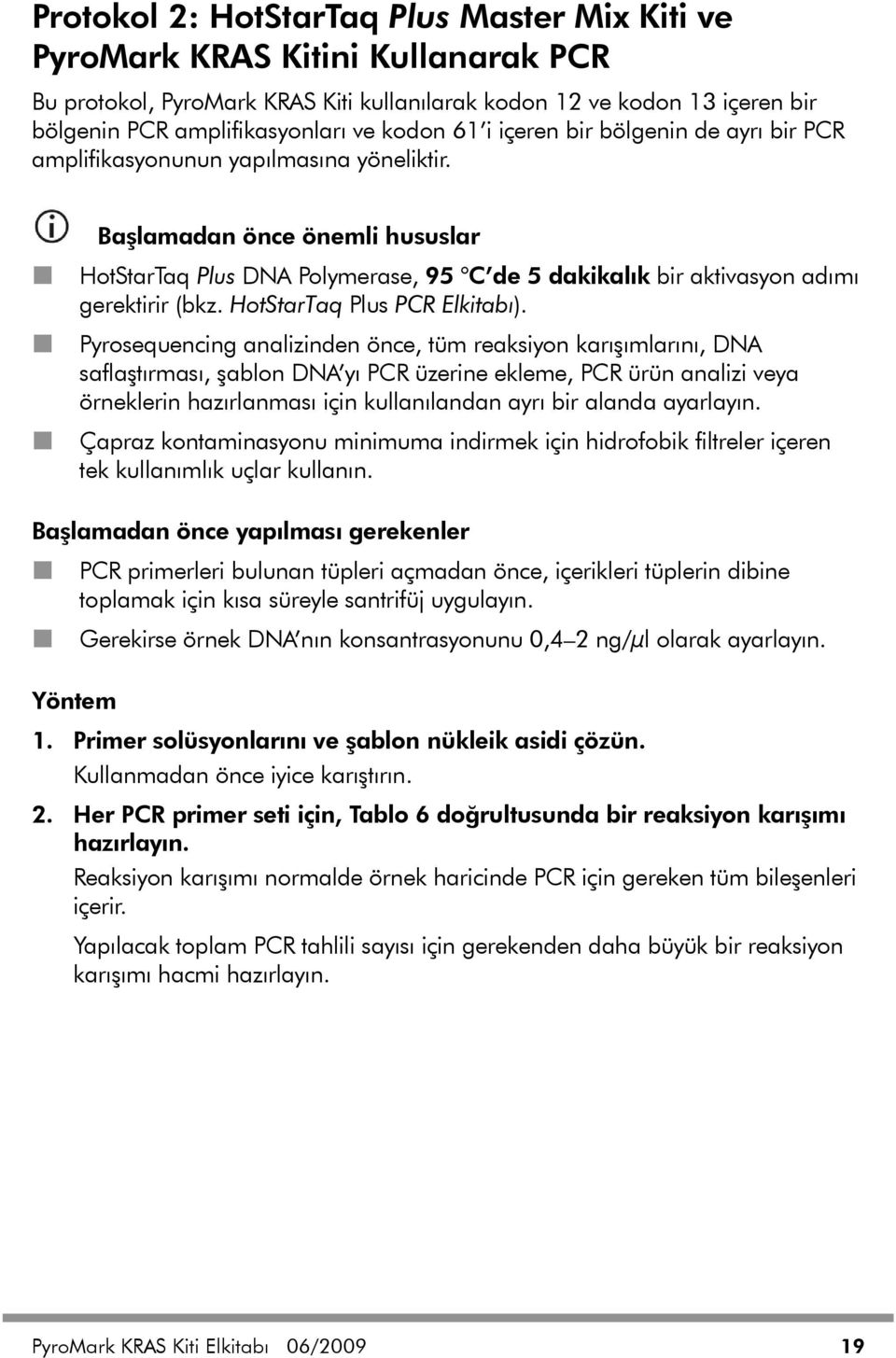 Başlamadan önce önemli hususlar HotStarTaq Plus DNA Polymerase, 95 C de 5 dakikalık bir aktivasyon adımı gerektirir (bkz. HotStarTaq Plus PCR Elkitabı).