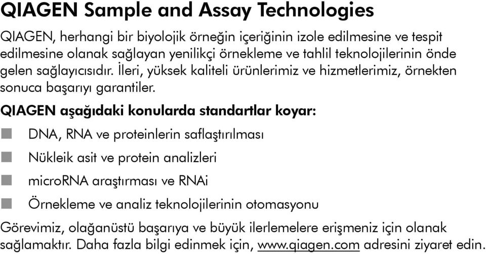 QIAGEN aşağıdaki konularda standartlar koyar: DNA, RNA ve proteinlerin saflaştırılması Nükleik asit ve protein analizleri microrna araştırması ve RNAi Örnekleme ve