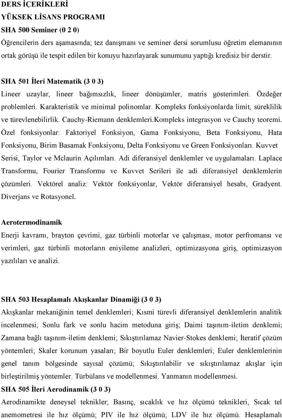 Karakteristik ve minimal polinomlar. Kompleks fonksiyonlarda limit, süreklilik ve türevlenebilirlik. Cauchy-Riemann denklemleri.kompleks integrasyon ve Cauchy teoremi.