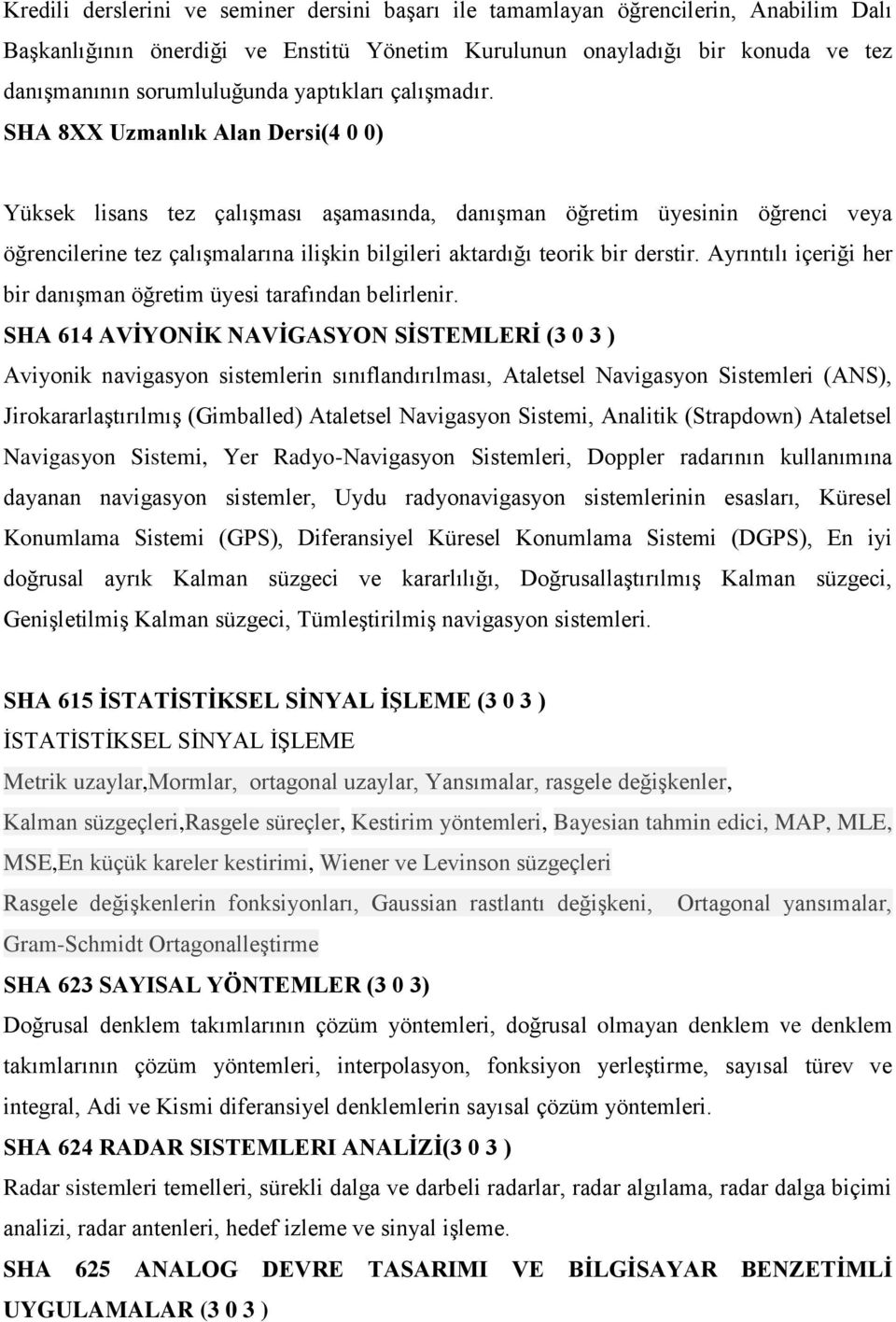 SHA 8XX Uzmanlık Alan Dersi(4 0 0) Yüksek lisans tez çalışması aşamasında, danışman öğretim üyesinin öğrenci veya öğrencilerine tez çalışmalarına ilişkin bilgileri aktardığı teorik bir derstir.