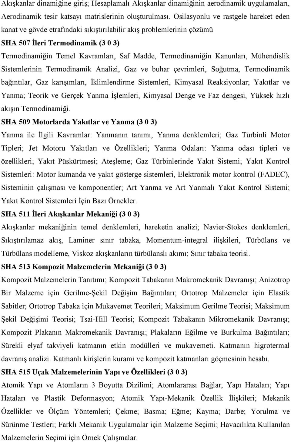 Termodinamiğin Kanunları, Mühendislik Sistemlerinin Termodinamik Analizi, Gaz ve buhar çevrimleri, Soğutma, Termodinamik bağıntılar, Gaz karışımları, İklimlendirme Sistemleri, Kimyasal Reaksiyonlar;